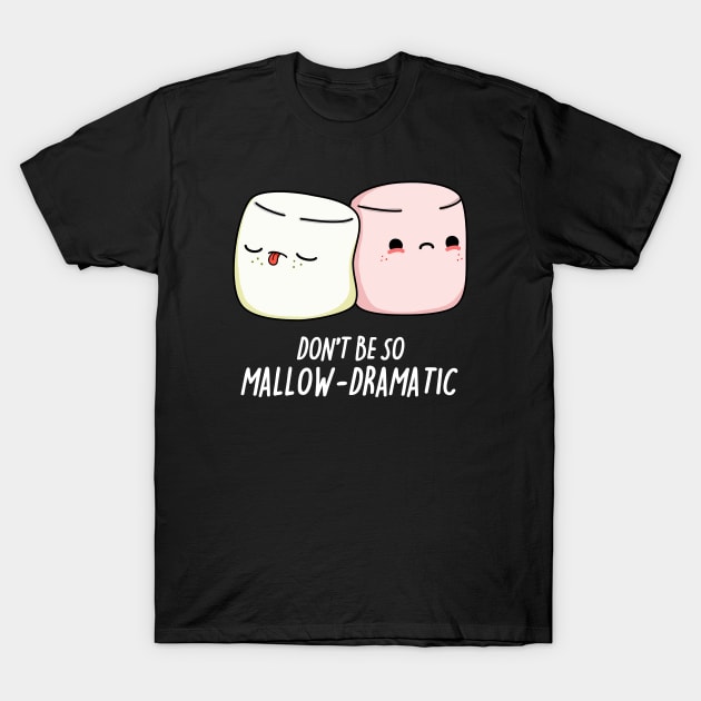 Dont Be So Mallow-Dramatic Cute Marshmallow Pun T-Shirt by punnybone